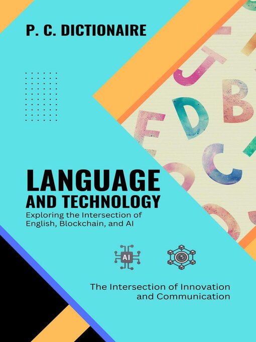 Title details for Language and Technology-Exploring the Intersection of English, Blockchain, and AI by P. C. Dictionaire - Available